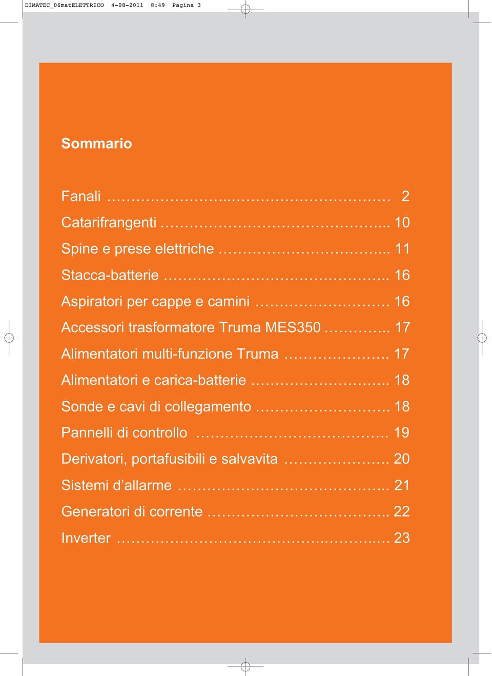 . 17 Alimentatori multi-funzione Truma. 17 Alimentatori e carica-batterie.. 18 Sonde e cavi di collegamento.