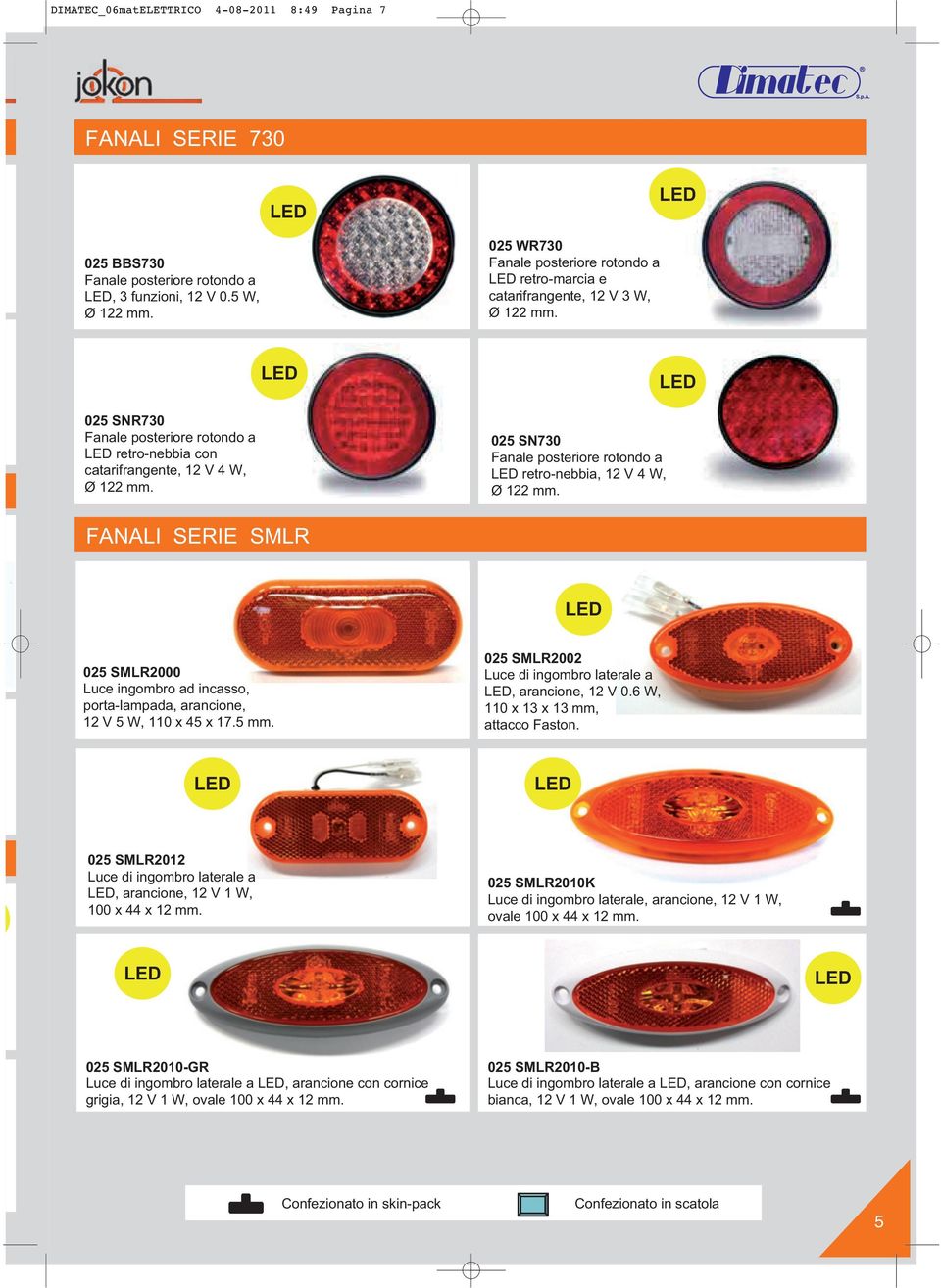 25 SN73 Fanale posteriore rotondo a retro-nebbia, 12 V 4 W, Ø 122 mm. FANALI SERIE SMLR 25 SMLR2 Luce ingombro ad incasso, porta-lampada, arancione, 12 V 5 W, 11 x 45 x 17.5 mm.