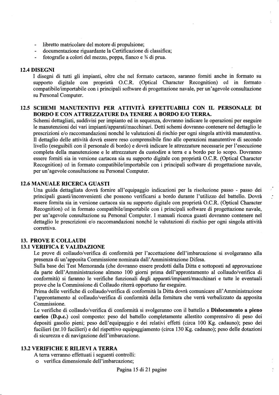 che nel formato cartaceo, saranno forniti anche in formato su supporto digitale con proprieta a.c.r. (Optical Character Recognition) ed in formato compatibile/importabile con i principali software di progettazione navale, per un'agevole consultazione su Personal Computer.