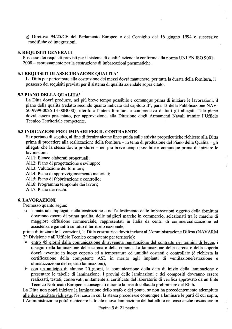 1 REQUISITI DI ASSICURAZIONE QUALITA' La Ditta per partecipare alia costruzione dei mezzi dovra mantenere, per tutta la durata della fomitura, il possesso dei requisiti previsti per il sistema di