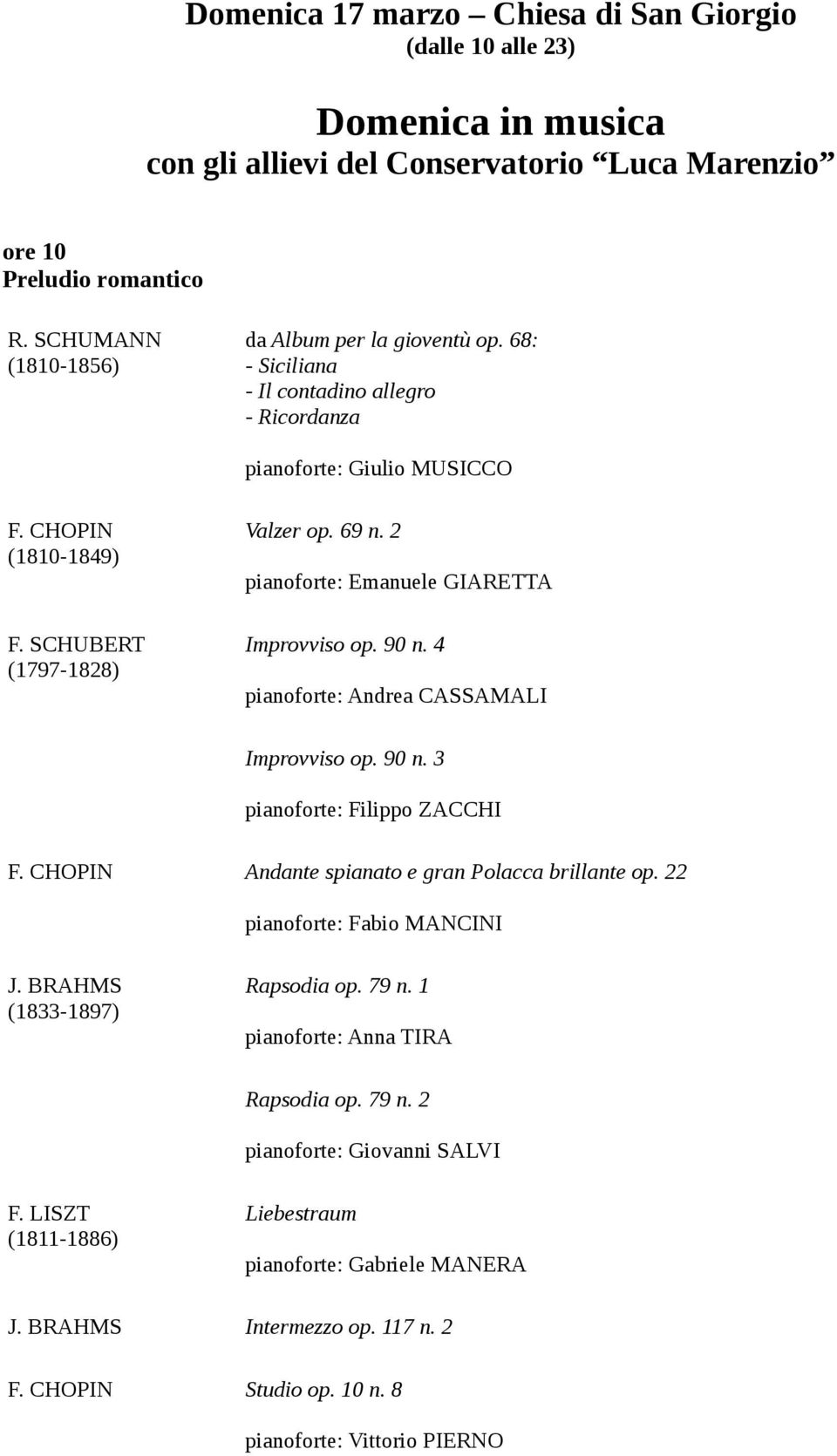 2 pianoforte: Emanuele GIARETTA Improvviso op. 90 n. 4 pianoforte: Andrea CASSAMALI Improvviso op. 90 n. 3 pianoforte: Filippo ZACCHI F. CHOPIN Andante spianato e gran Polacca brillante op.