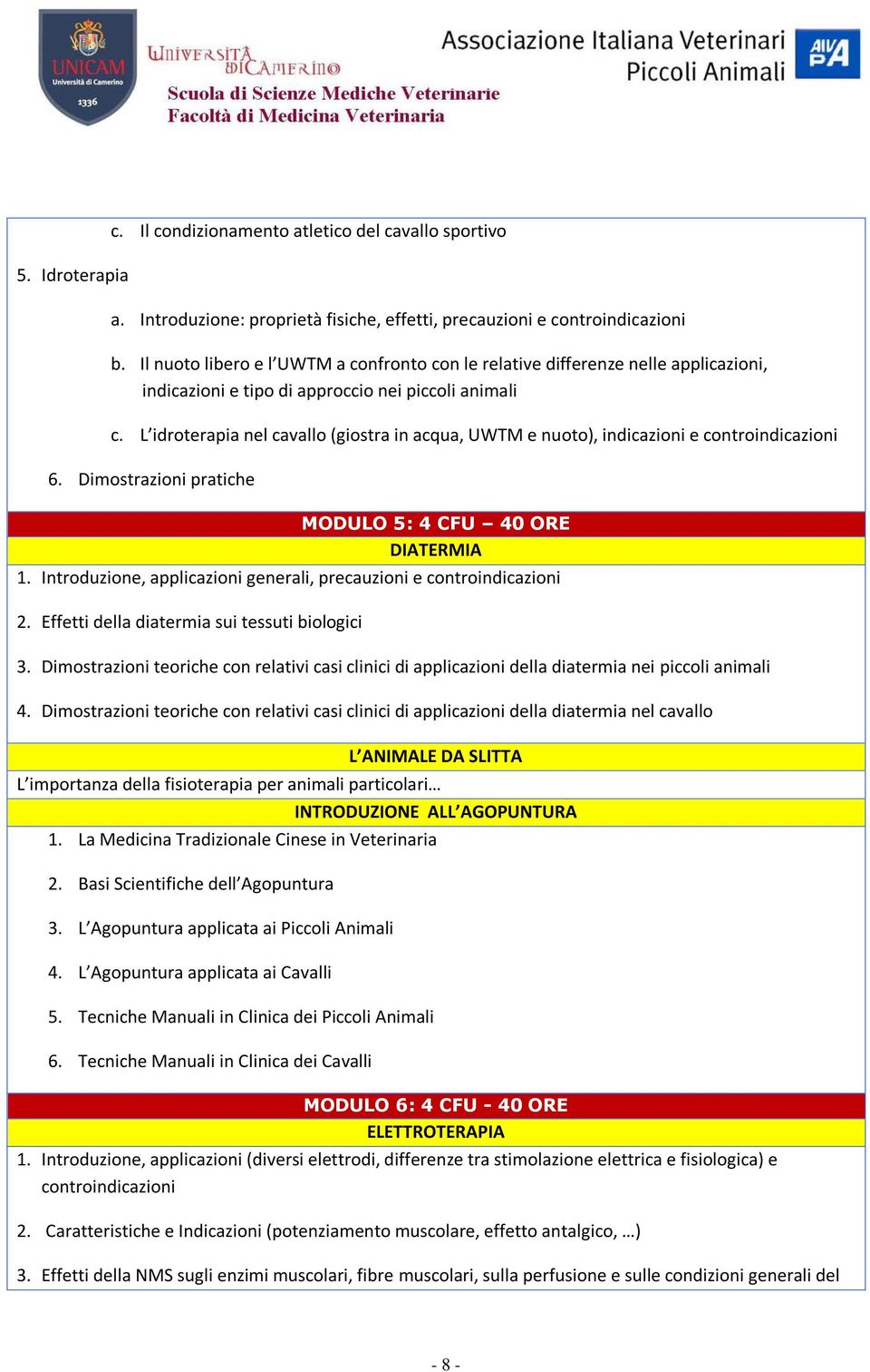 L idroterapia nel cavallo (giostra in acqua, UWTM e nuoto), indicazioni e controindicazioni 6. Dimostrazioni pratiche MODULO 5: 4 CFU 40 ORE DIATERMIA 1.