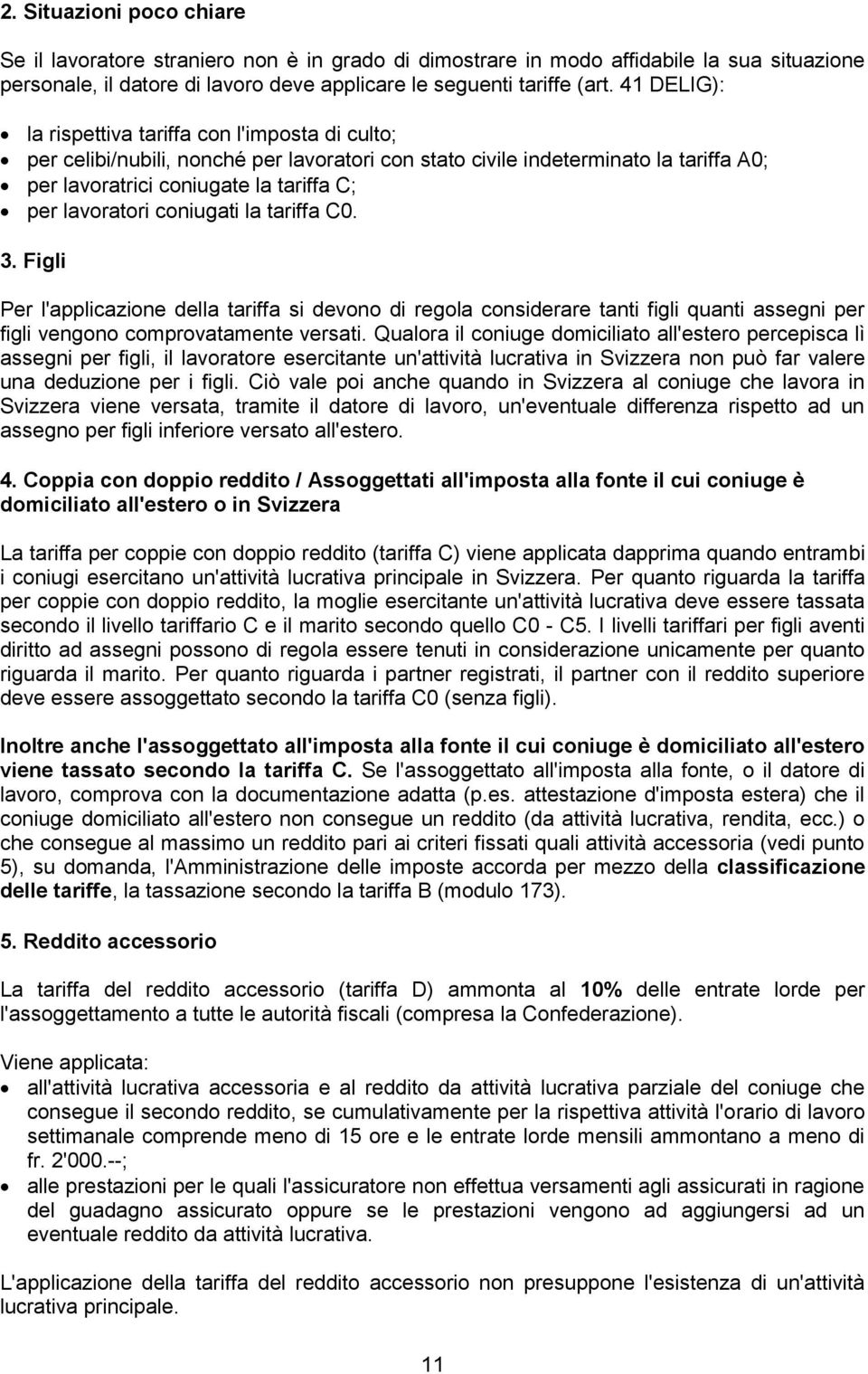 coniugati la tariffa C0. 3. Figli Per l'applicazione della tariffa si devono di regola considerare tanti figli quanti assegni per figli vengono comprovatamente versati.