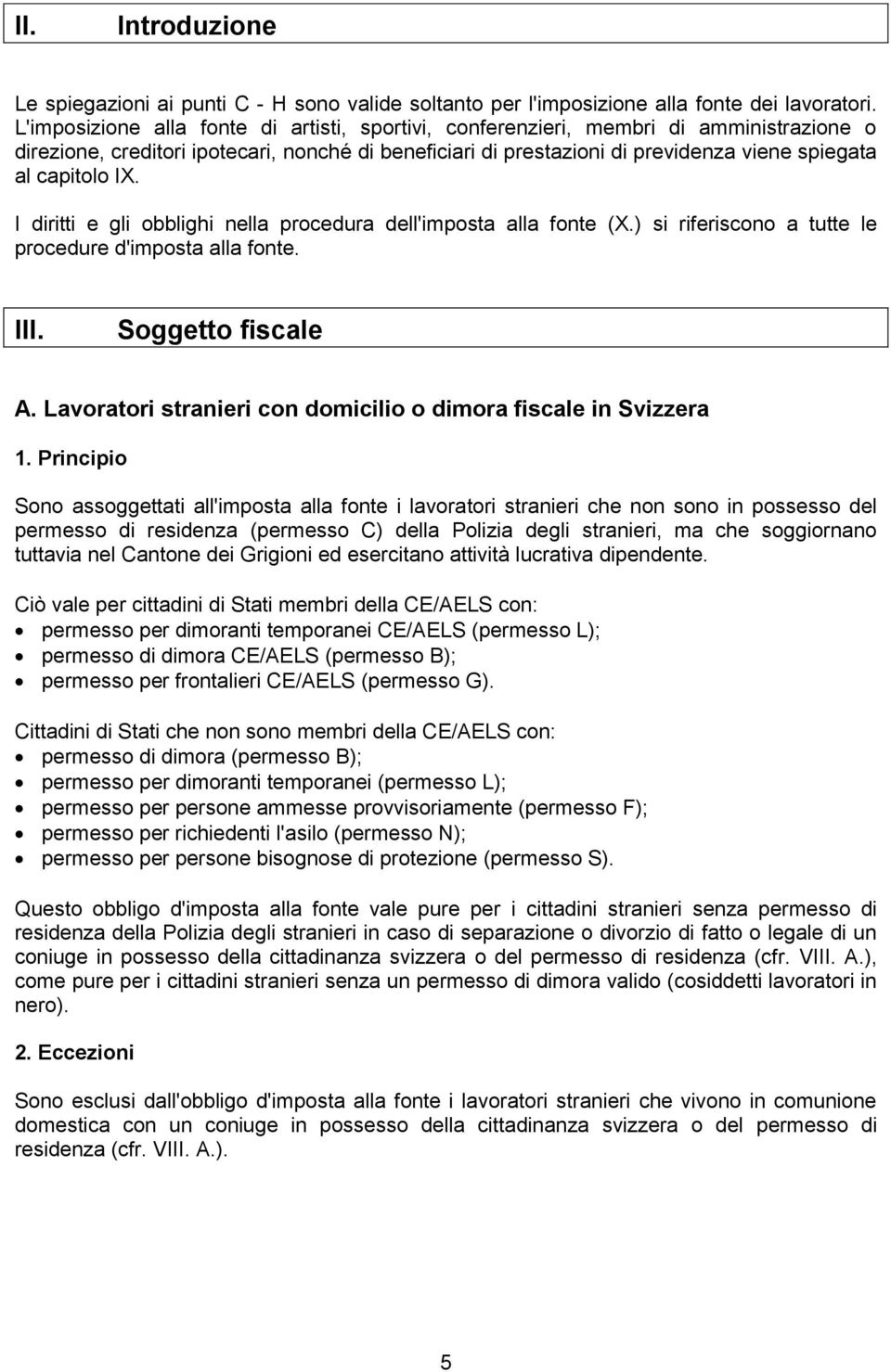 IX. I diritti e gli obblighi nella procedura dell'imposta alla fonte (X.) si riferiscono a tutte le procedure d'imposta alla fonte. III. Soggetto fiscale A.