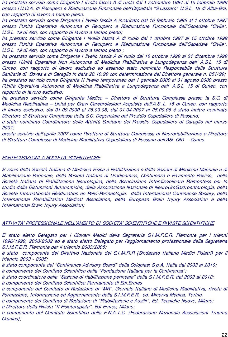 ha prestato servizio come Dirigente I livello fascia A incaricato dal 16 febbraio 1996 al 1 ottobre 1997 presso l Unità Operativa Autonoma di Recupero e Rieducazione Funzionale dell'ospedale