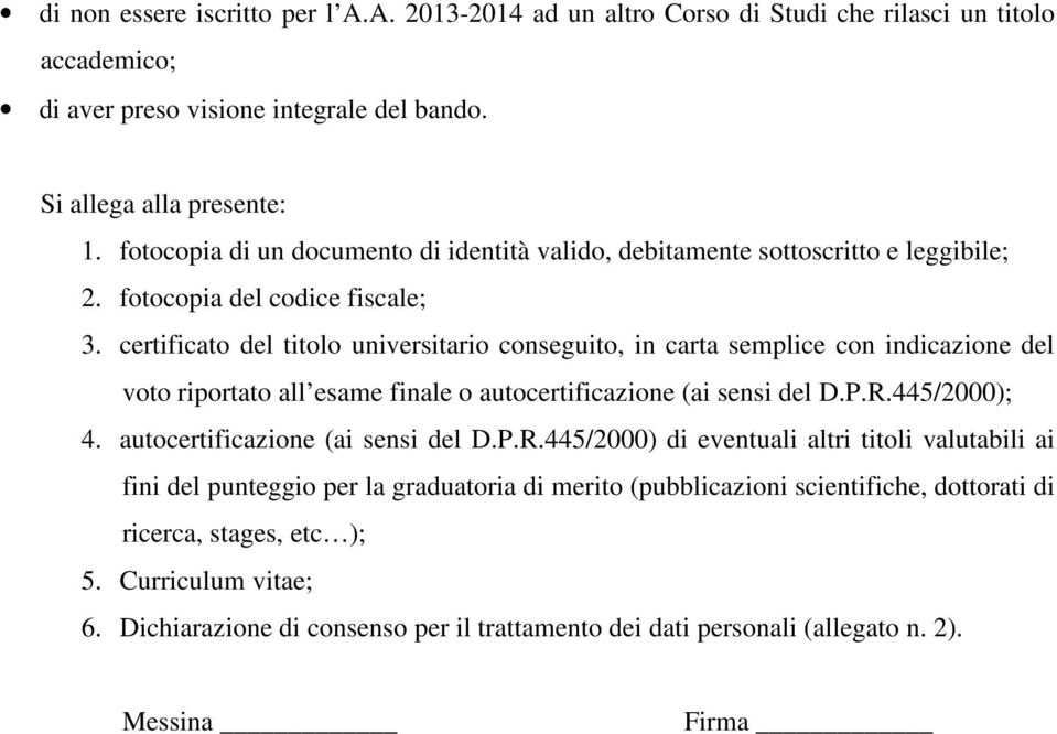 certificato del titolo universitario conseguito, in carta semplice con indicazione del voto riportato all esame finale o autocertificazione (ai sensi del D.P.R.445/2000); 4.