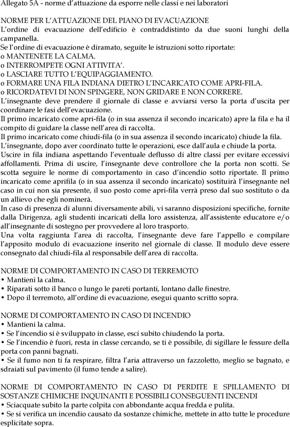 o FORMARE UNA FILA INDIANA DIETRO L INCARICATO COME APRI-FILA. o RICORDATEVI DI NON SPINGERE, NON GRIDARE E NON CORRERE.