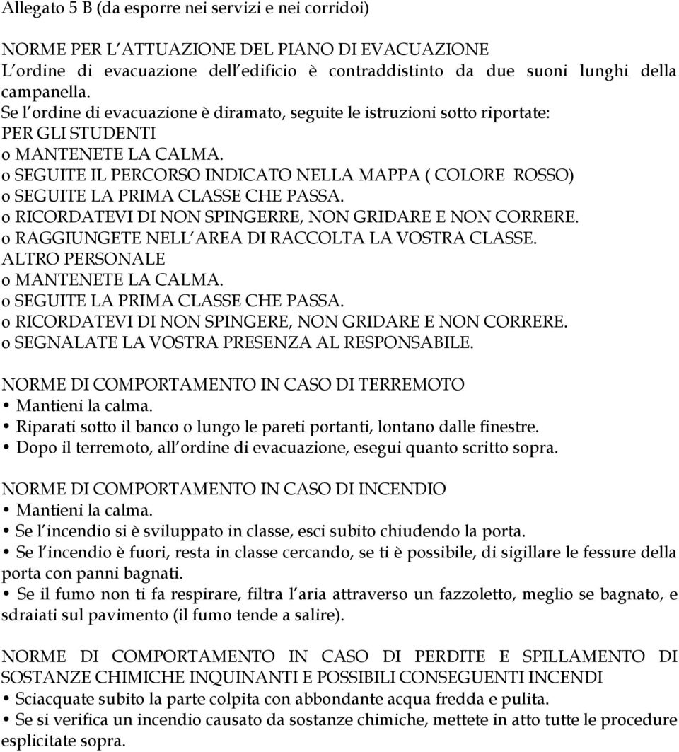 o SEGUITE IL PERCORSO INDICATO NELLA MAPPA ( COLORE ROSSO) o SEGUITE LA PRIMA CLASSE CHE PASSA. o RICORDATEVI DI NON SPINGERRE, NON GRIDARE E NON CORRERE.