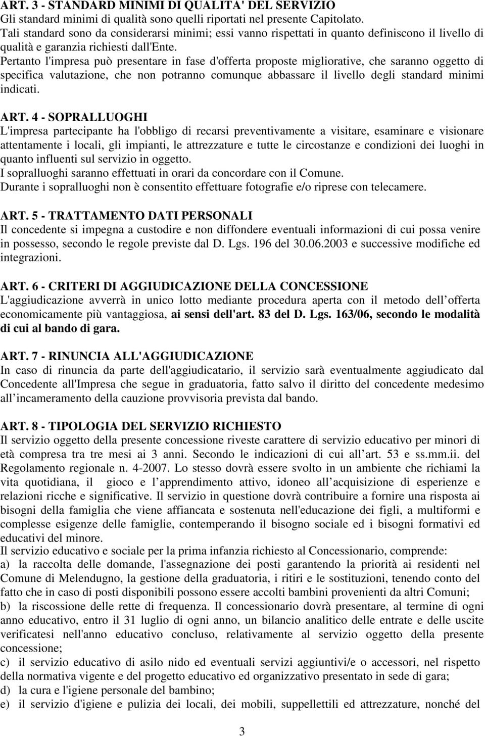 Pertanto l'impresa può presentare in fase d'offerta proposte migliorative, che saranno oggetto di specifica valutazione, che non potranno comunque abbassare il livello degli standard minimi indicati.