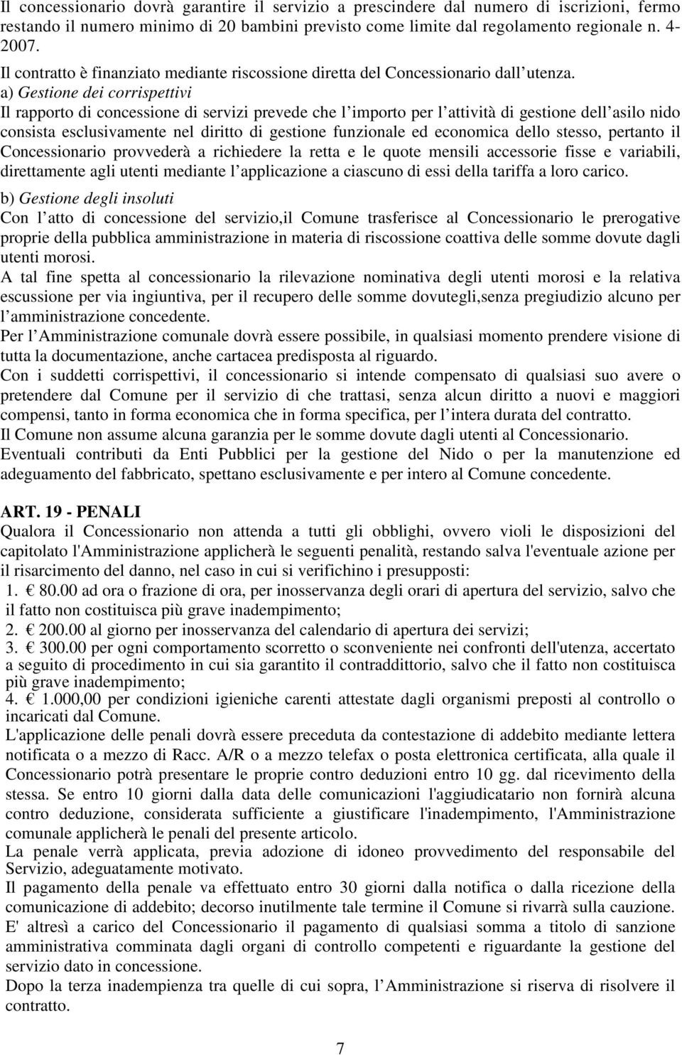 a) Gestione dei corrispettivi Il rapporto di concessione di servizi prevede che l importo per l attività di gestione dell asilo nido consista esclusivamente nel diritto di gestione funzionale ed