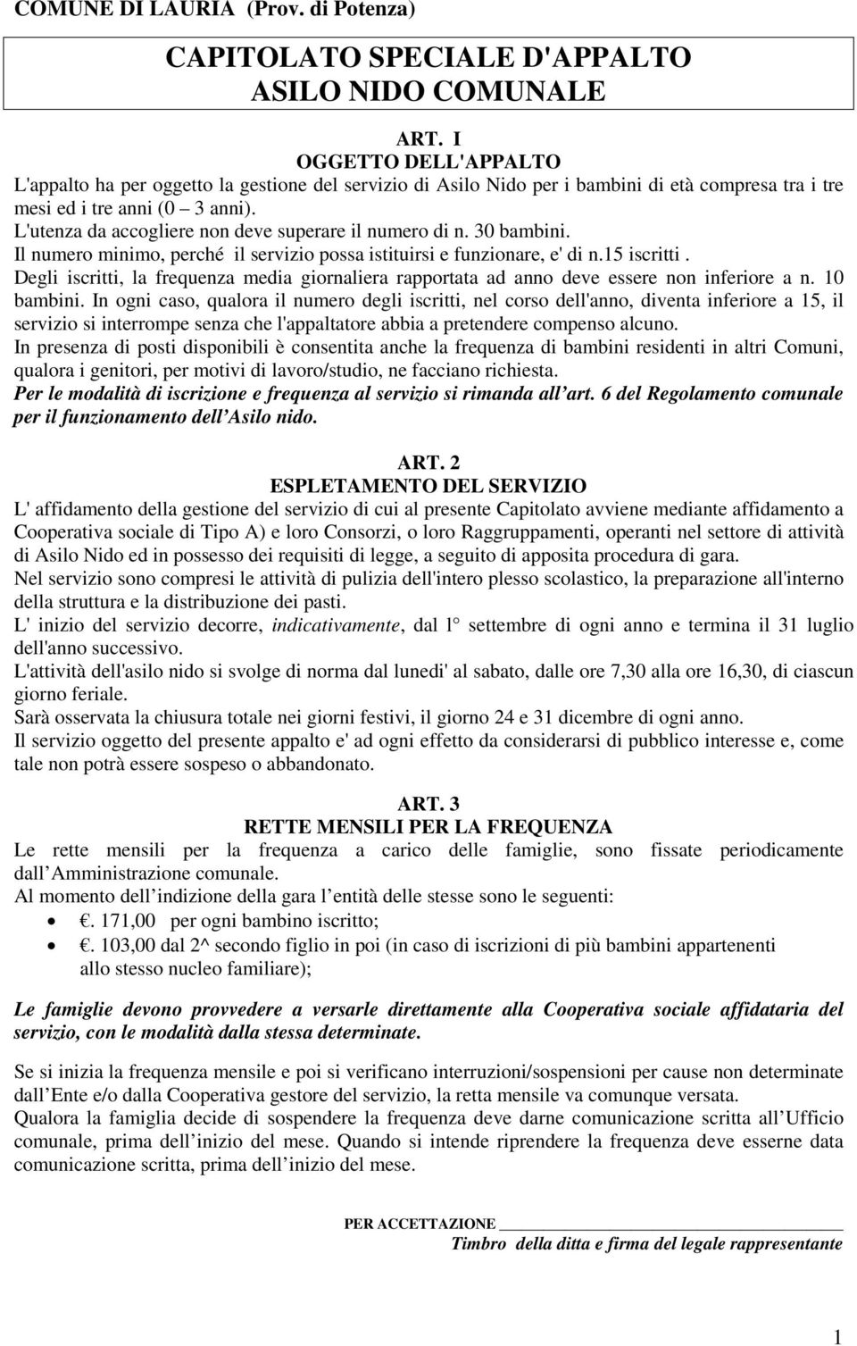 L'utenza da accogliere non deve superare il numero di n. 30 bambini. Il numero minimo, perché il servizio possa istituirsi e funzionare, e' di n.15 iscritti.