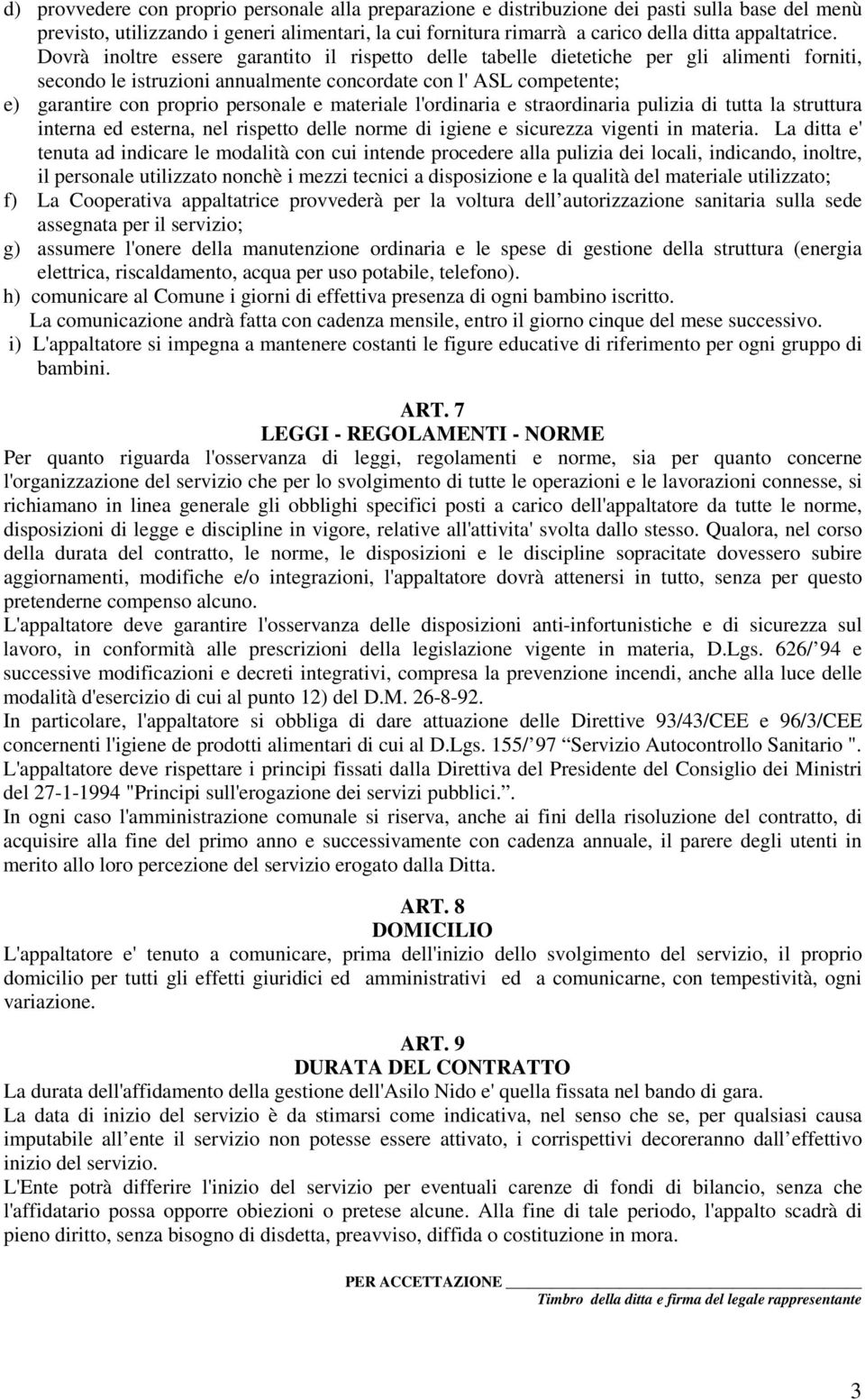 Dovrà inoltre essere garantito il rispetto delle tabelle dietetiche per gli alimenti forniti, secondo le istruzioni annualmente concordate con l' ASL competente; e) garantire con proprio personale e