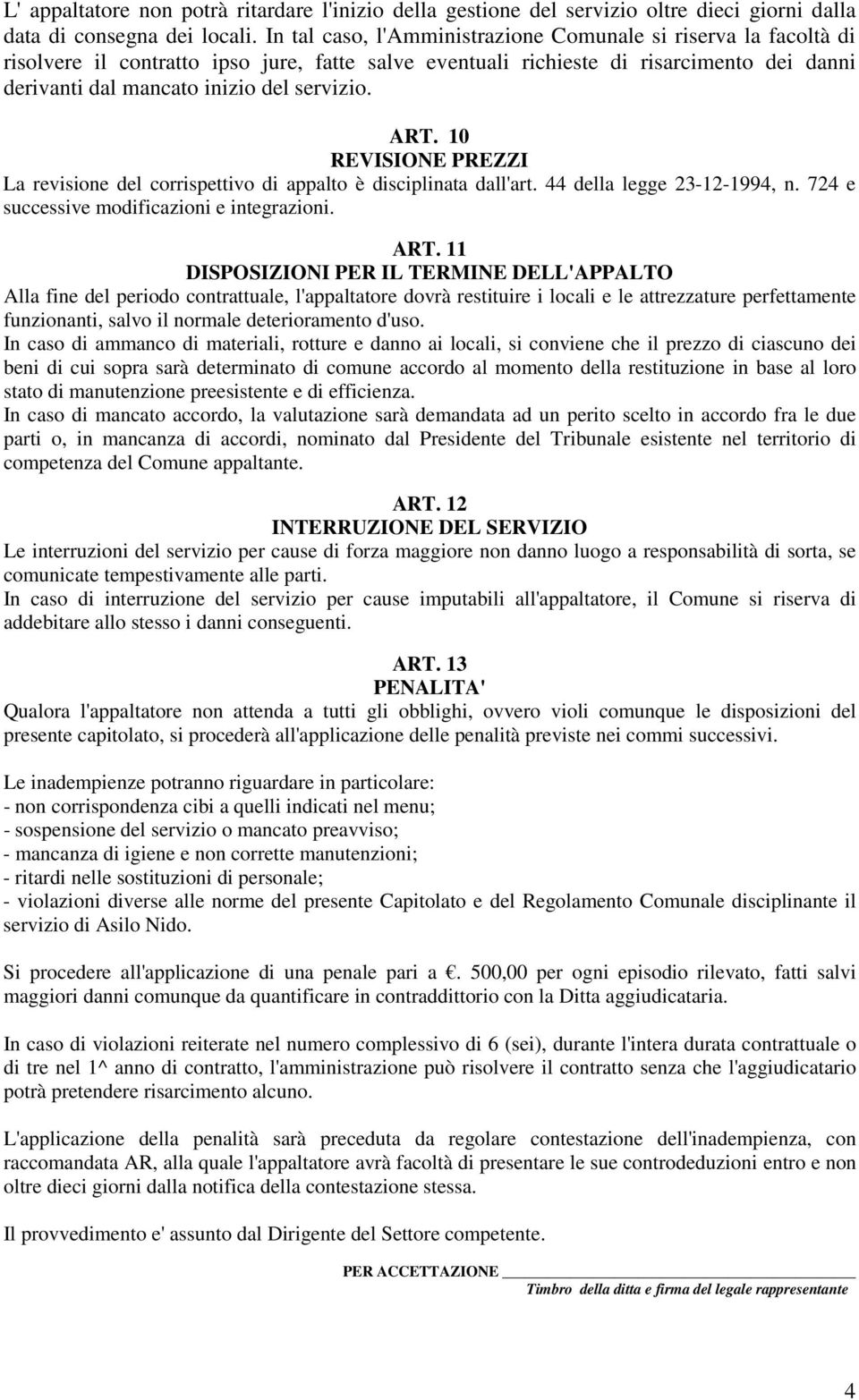 ART. 10 REVISIONE PREZZI La revisione del corrispettivo di appalto è disciplinata dall'art. 44 della legge 23-12-1994, n. 724 e successive modificazioni e integrazioni. ART.