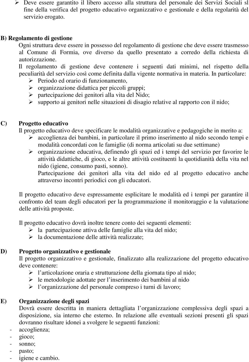 B) Regolamento di gestione Ogni struttura deve essere in possesso del regolamento di gestione che deve essere trasmesso al Comune di Formia, ove diverso da quello presentato a corredo della richiesta