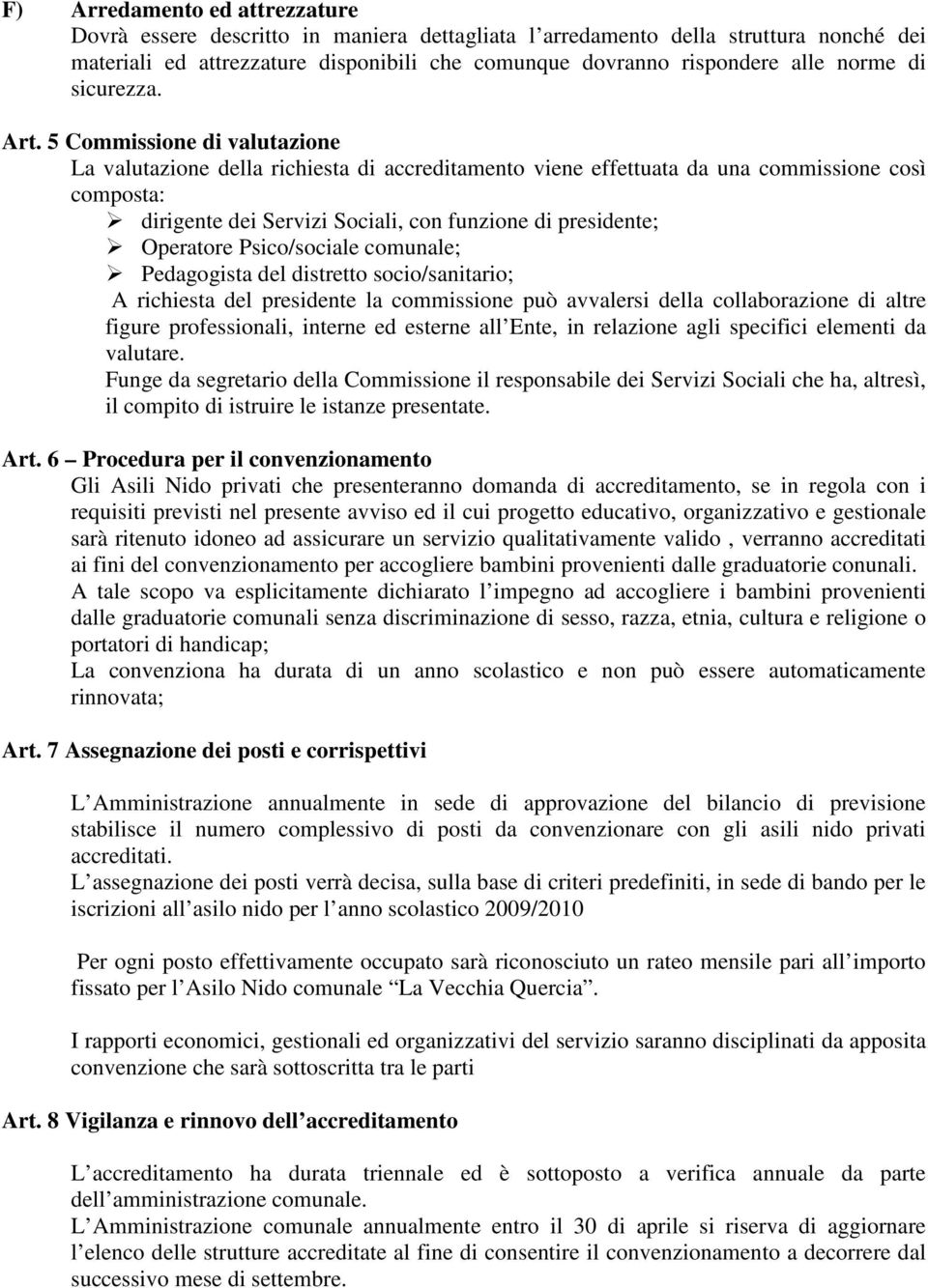 5 Commissione di valutazione La valutazione della richiesta di accreditamento viene effettuata da una commissione così composta: dirigente dei Servizi Sociali, con funzione di presidente; Operatore