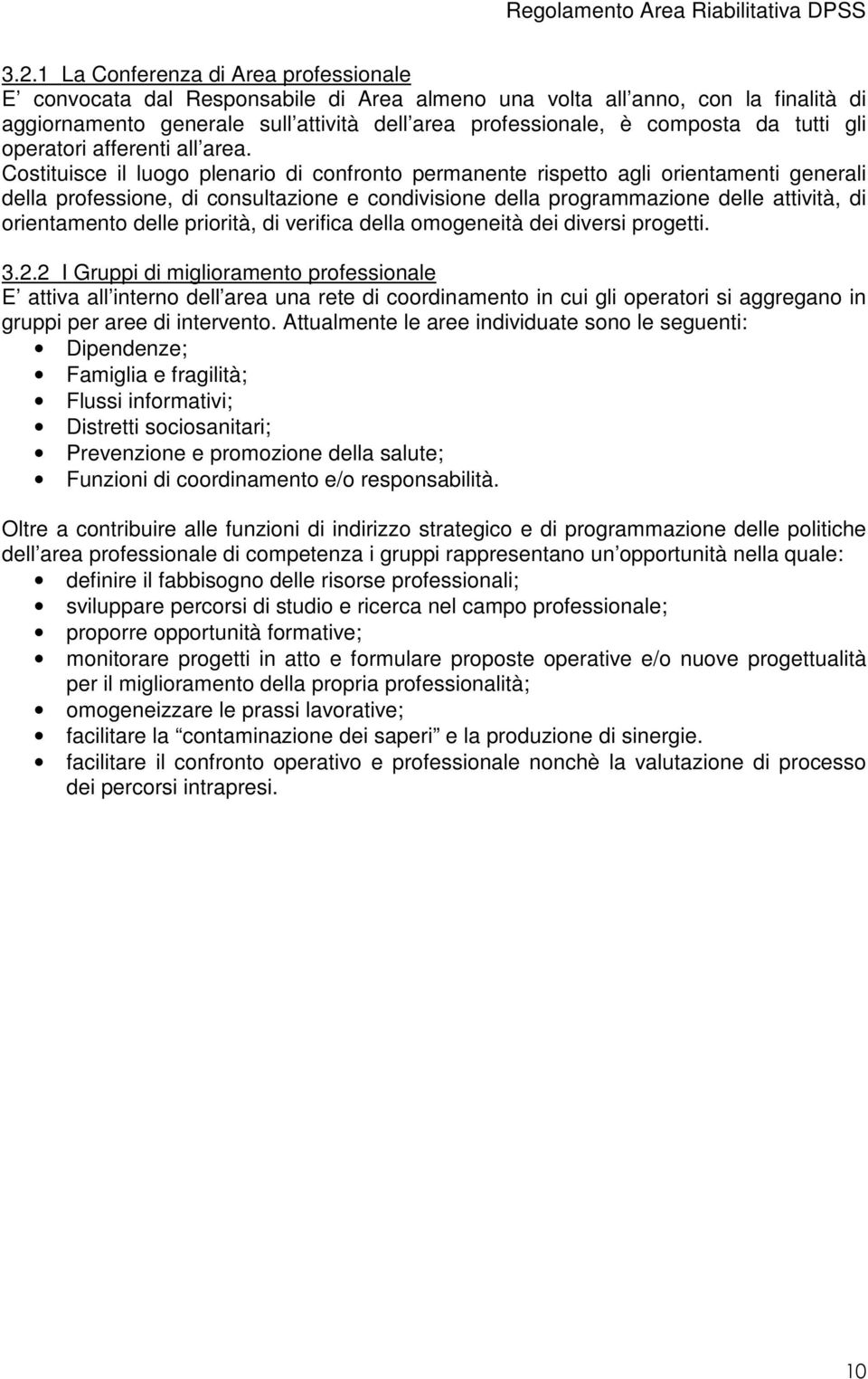 Costituisce il luogo plenario di confronto permanente rispetto agli orientamenti generali della professione, di consultazione e condivisione della programmazione delle attività, di orientamento delle