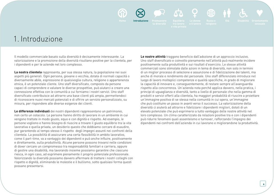 La nostra clientela rappresenta, per sua stessa natura, la popolazione nei suoi aspetti più generali.