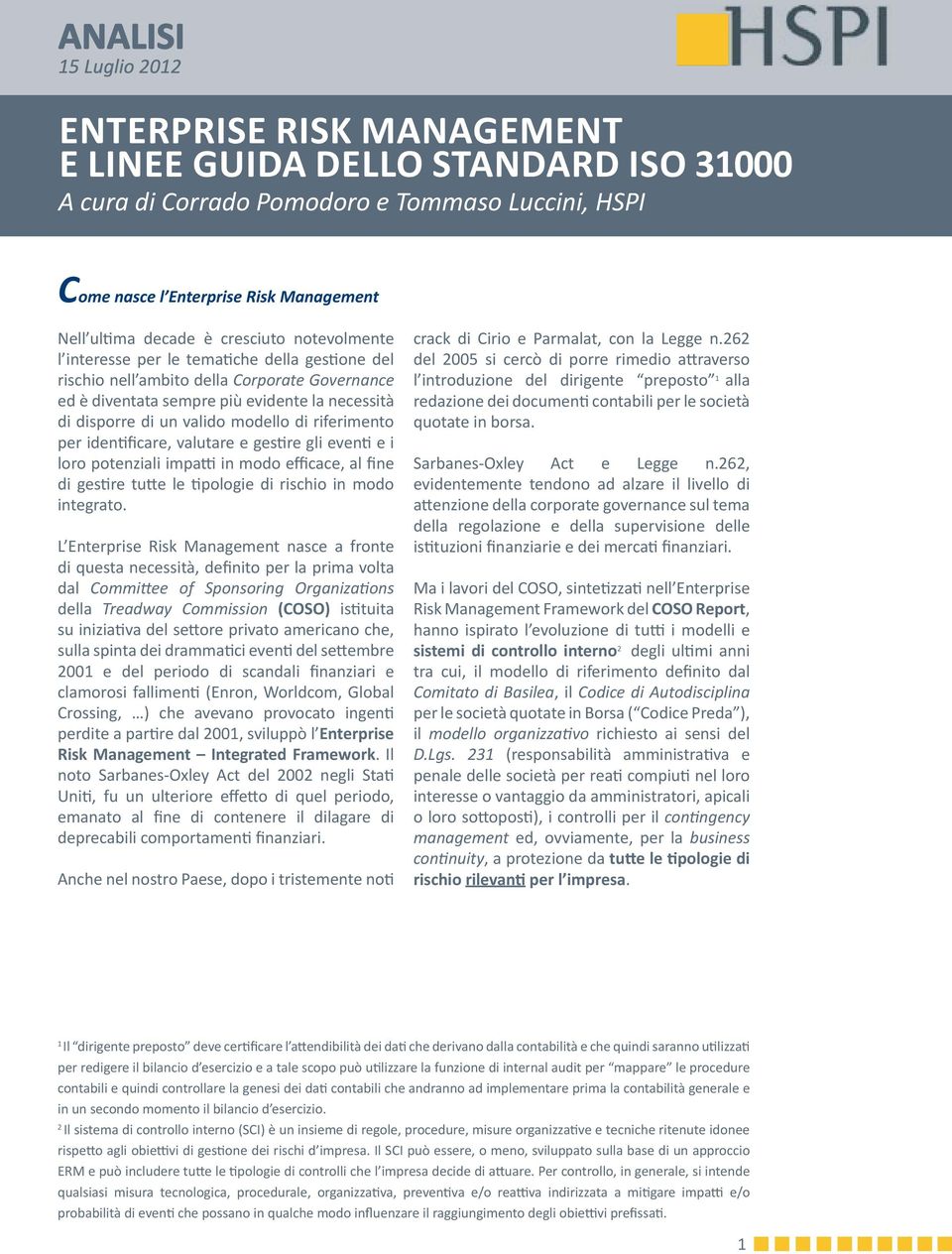 modello di riferimento per identificare, valutare e gestire gli eventi e i loro potenziali impatti in modo efficace, al fine di gestire tutte le tipologie di rischio in modo integrato.