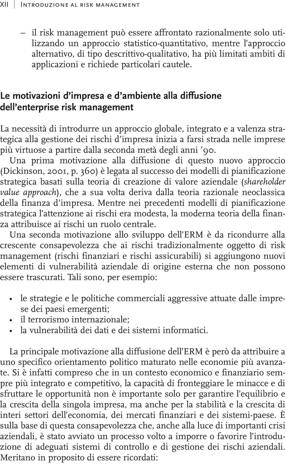 Le motivazioni d impresa e d ambiente alla diffusione dell enterprise risk management La necessità di introdurre un approccio globale, integrato e a valenza strategica alla gestione dei rischi d