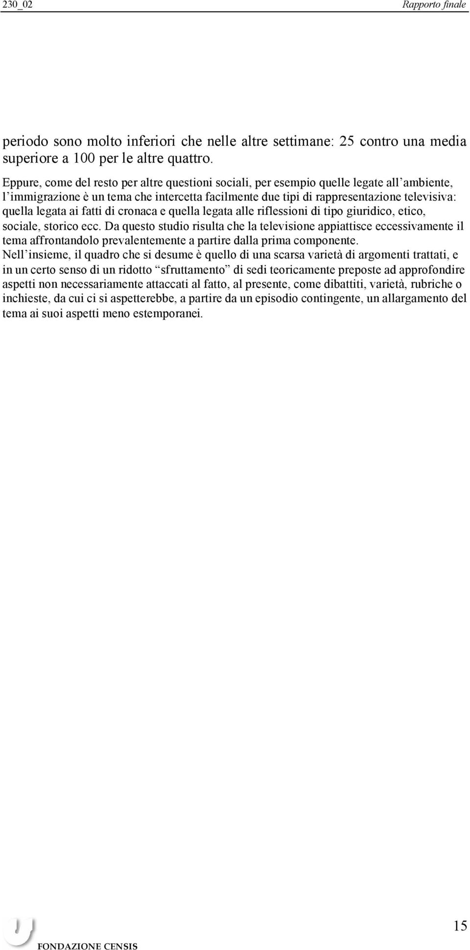 ai fatti di cronaca e quella legata alle riflessioni di tipo giuridico, etico, sociale, storico ecc.