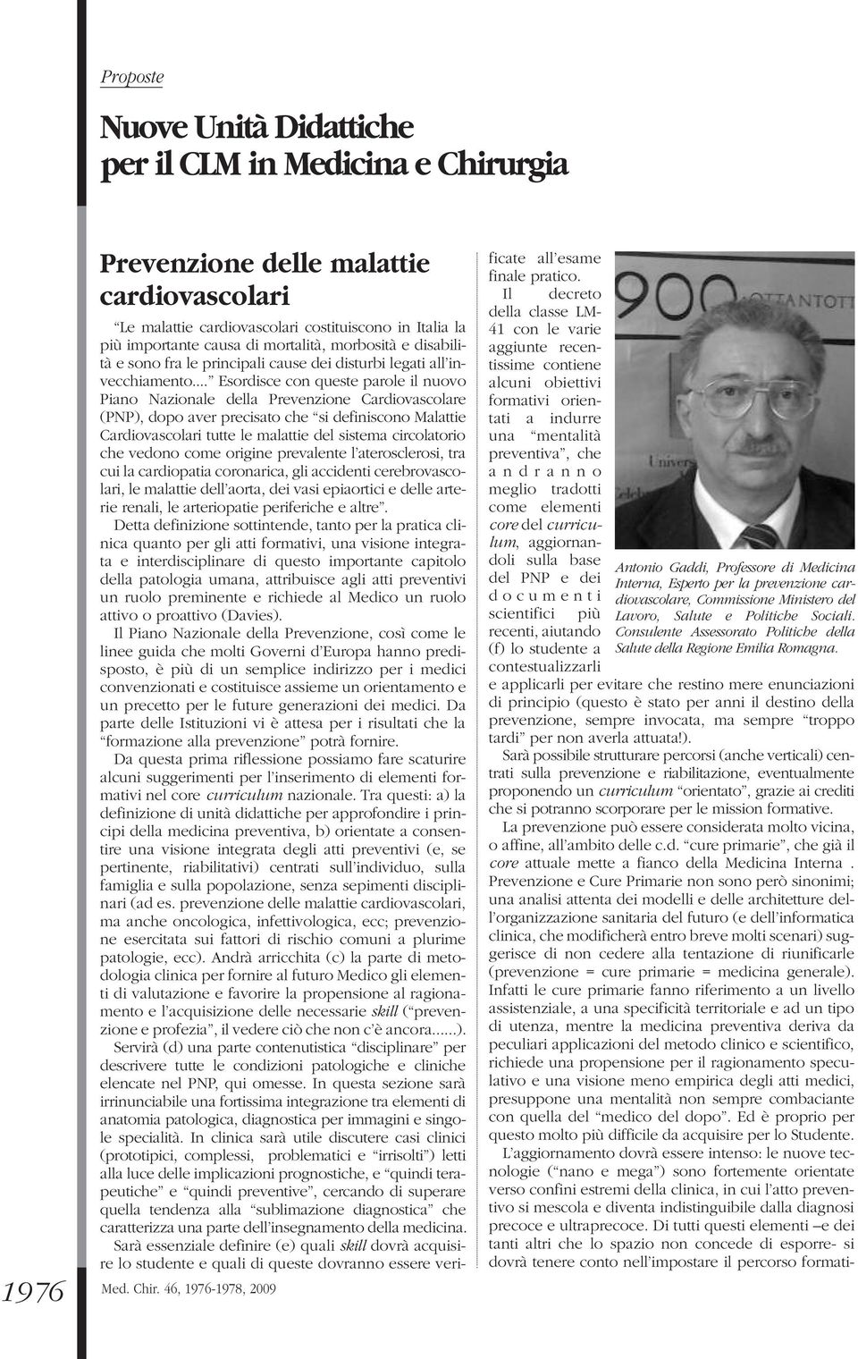 .. Esordisce con queste parole il nuovo Piano Nazionale della Prevenzione Cardiovascolare (PNP), dopo aver precisato che si definiscono Malattie Cardiovascolari tutte le malattie del sistema