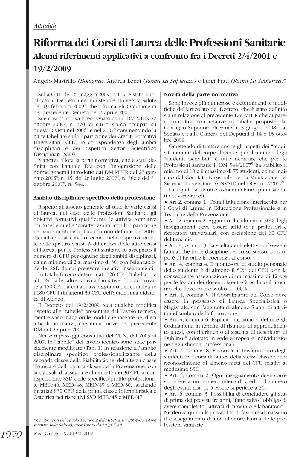 del 25 maggio 2009, n 119, è stato pubblicato il Decreto interministeriale Università-Salute del 19 febbraio 2009 1 che riforma gli Ordinamenti del precedente Decreto del 2 aprile 2001 2.