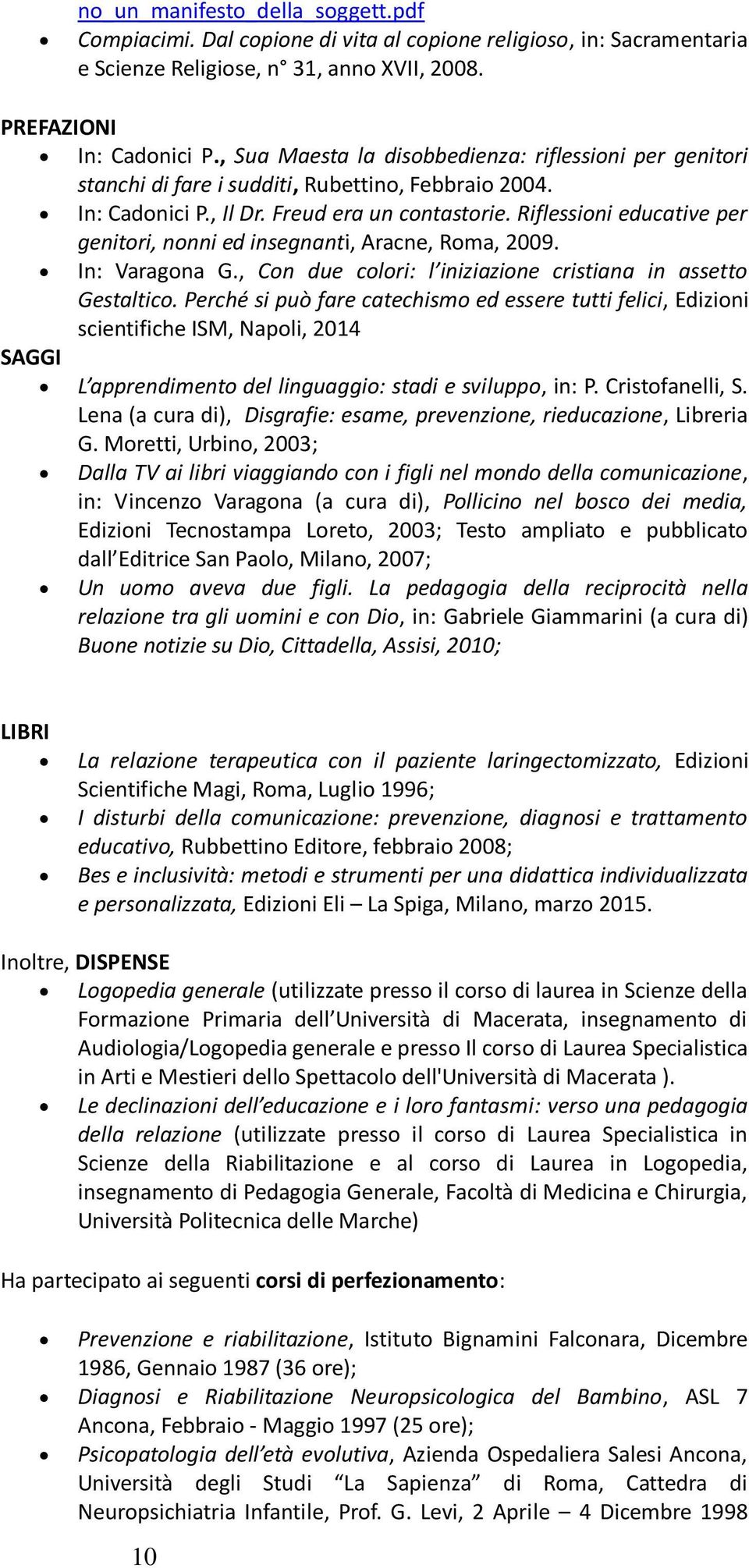 Riflessioni educative per genitori, nonni ed insegnanti, Aracne, Roma, 2009. In: Varagona G., Con due colori: l iniziazione cristiana in assetto Gestaltico.