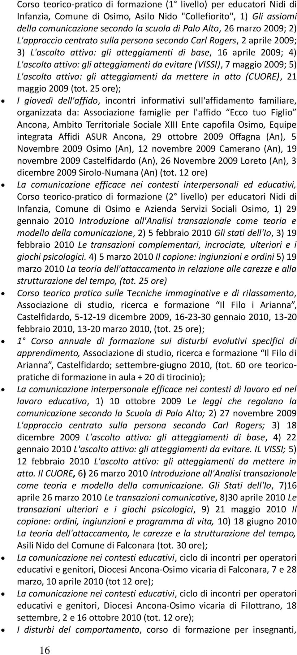 (VISSI), 7 maggio 2009; 5) L'ascolto attivo: gli atteggiamenti da mettere in atto (CUORE), 21 maggio 2009 (tot.