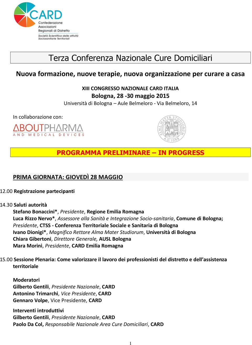 30 Saluti autorità Stefano Bonaccini*, Presidente, Regione Emilia Romagna Luca Rizzo Nervo*, Assessore alla Sanità e Integrazione Socio-sanitaria, Comune di Bologna; Presidente, CTSS - Conferenza