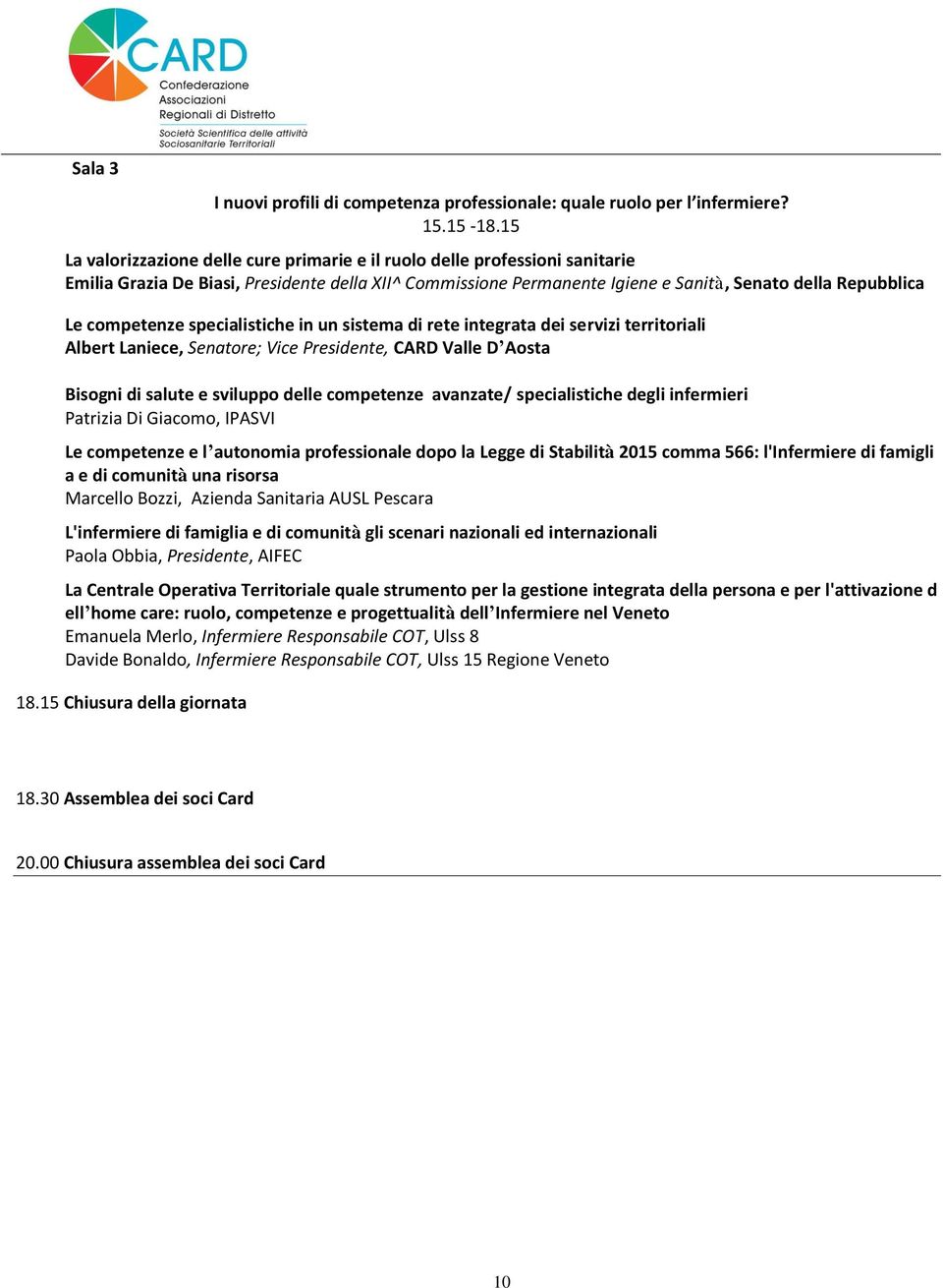 competenze specialistiche in un sistema di rete integrata dei servizi territoriali Albert Laniece, Senatore; Vice Presidente, CARD Valle D Aosta Bisogni di salute e sviluppo delle competenze