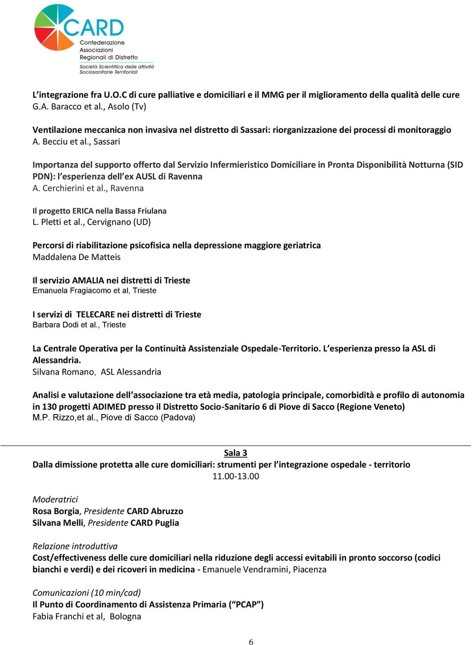 , Sassari Importanza del supporto offerto dal Servizio Infermieristico Domiciliare in Pronta Disponibilità Notturna (SID PDN): l esperienza dell ex AUSL di Ravenna A. Cerchierini et al.