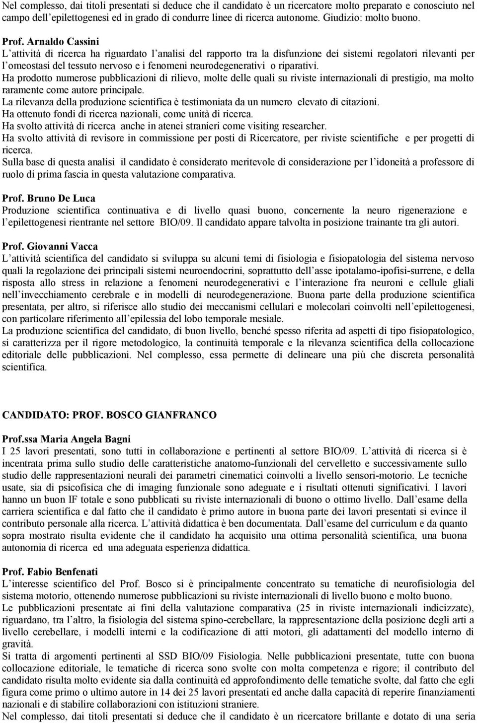 Arnaldo Cassini L attività di ricerca ha riguardato l analisi del rapporto tra la disfunzione dei sistemi regolatori rilevanti per l omeostasi del tessuto nervoso e i fenomeni neurodegenerativi o