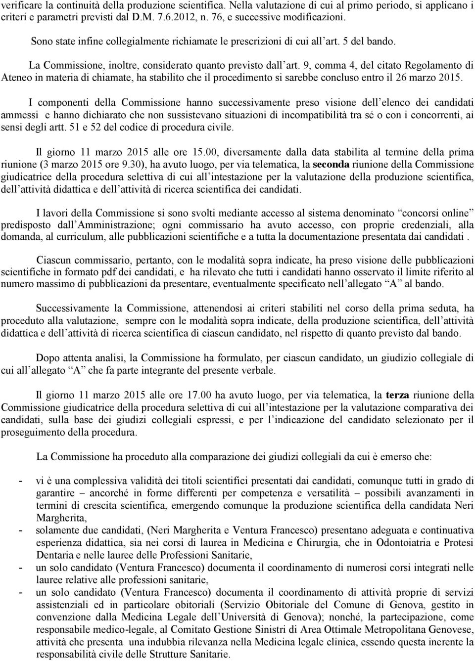 9, comma 4, del citato Regolamento di Ateneo in materia di chiamate, ha stabilito che il procedimento si sarebbe concluso entro il 26 marzo 2015.