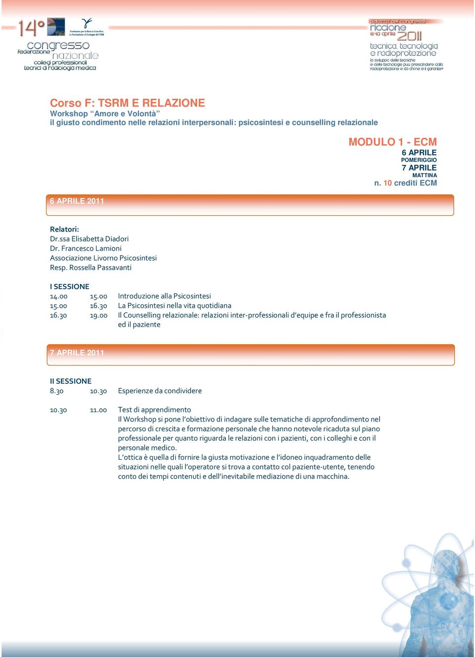 30 La Psicosintesi nella vita quotidiana 16.30 19.00 Il Counselling relazionale: relazioni inter-professionali d equipe e fra il professionista ed il paziente 7 APRILE 2011 II SESSIONE 8.30 10.