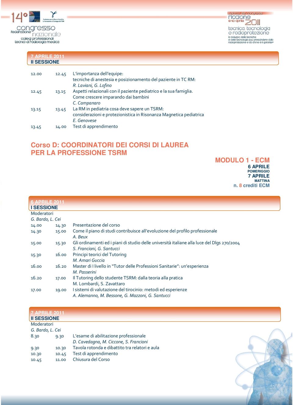 45 La RM in pediatria cosa deve sapere un TSRM: considerazioni e protezionistica in Risonanza Magnetica pediatrica E. Genovese 13.45 14.