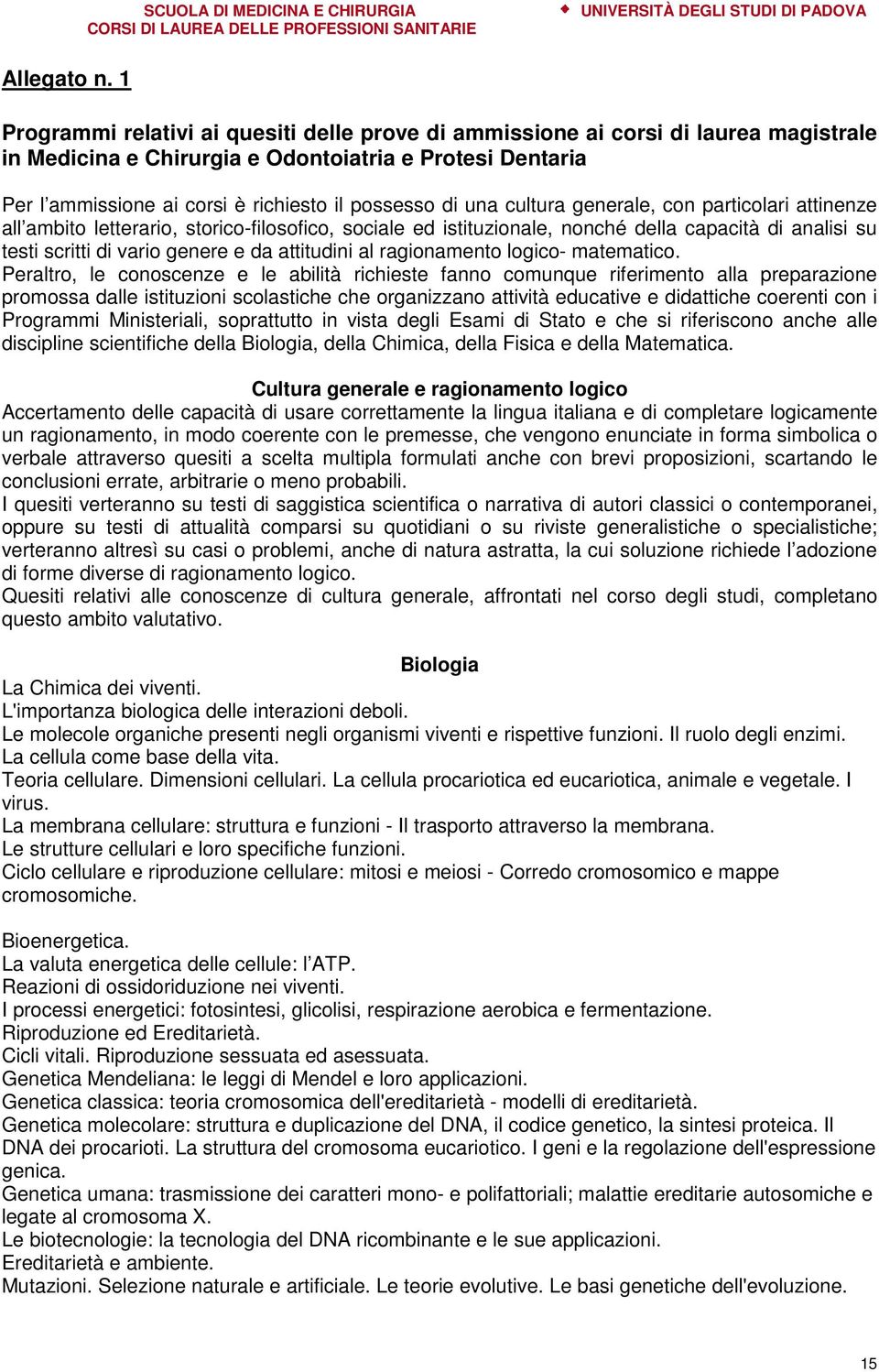 una cultura generale, con particolari attinenze all ambito letterario, storico-filosofico, sociale ed istituzionale, nonché della capacità di analisi su testi scritti di vario genere e da attitudini