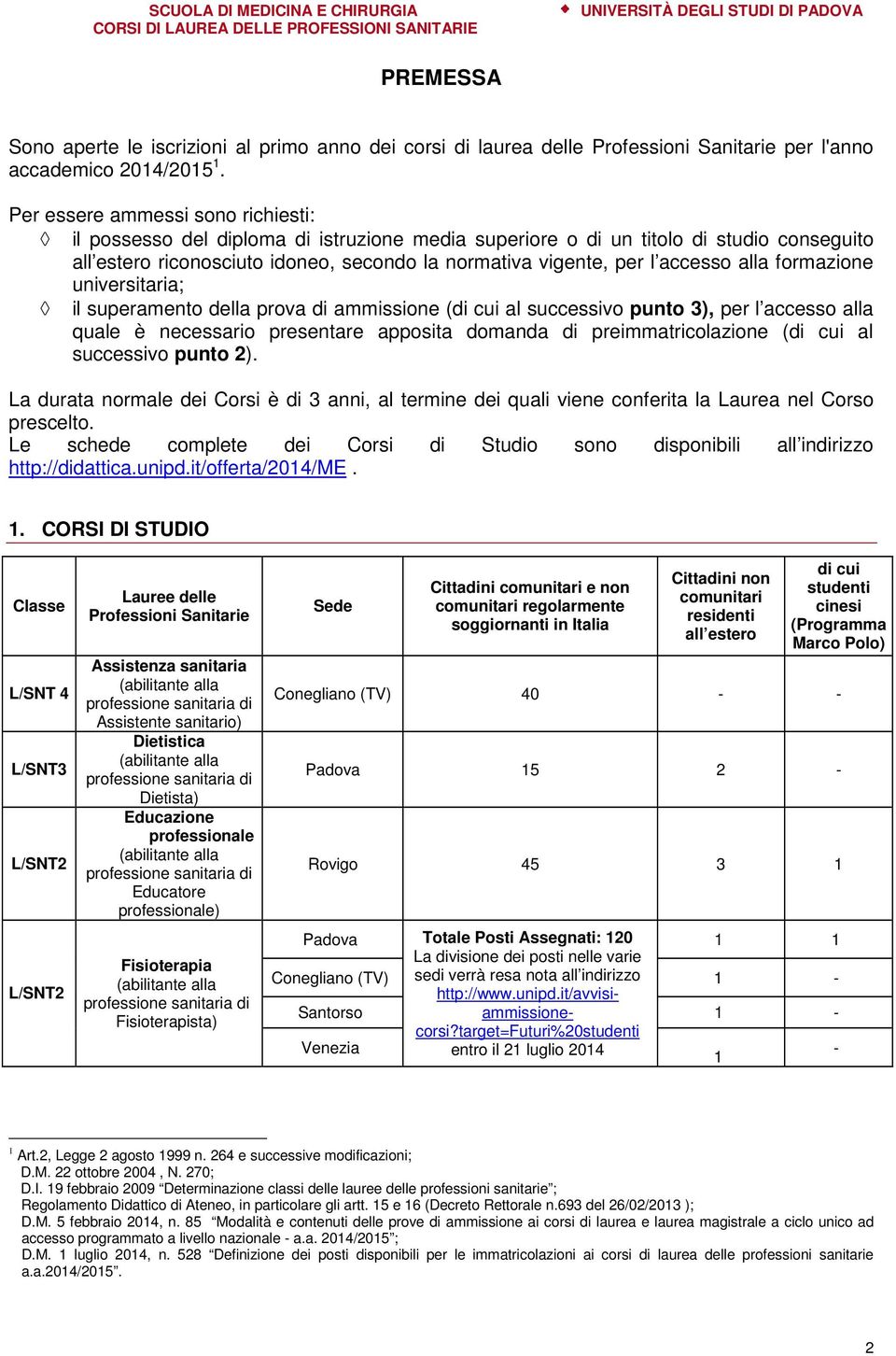 accesso alla formazione universitaria; il superamento della prova di ammissione (di cui al successivo punto 3), per l accesso alla quale è necessario presentare apposita domanda di