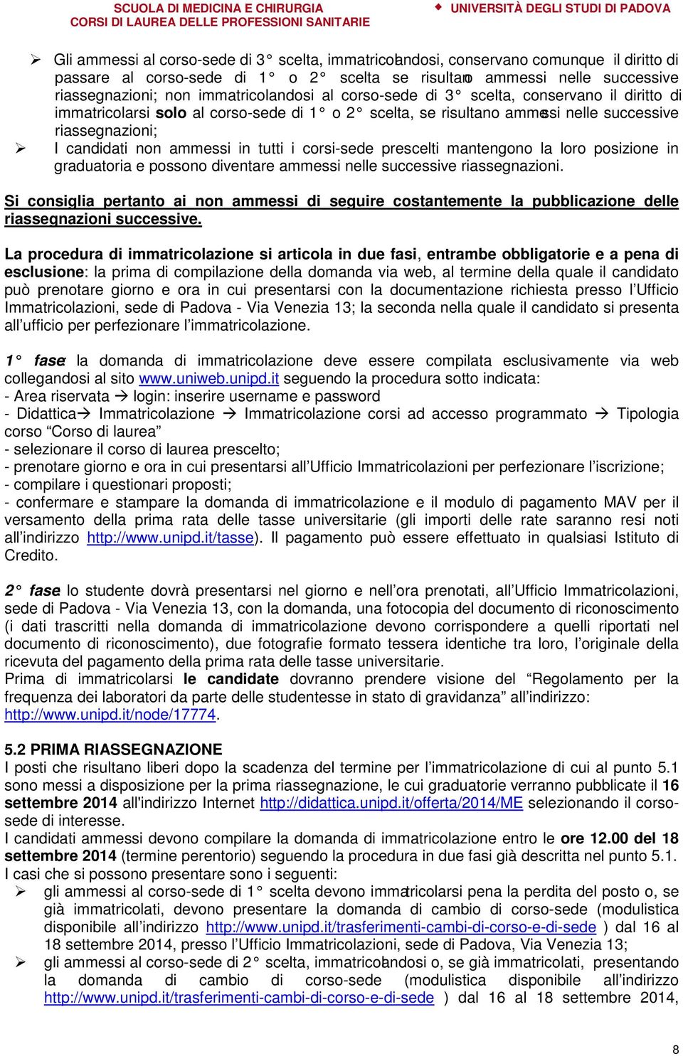 in tutti i corsi-sede prescelti mantengono la loro posizione in graduatoria e possono diventare ammessi nelle successive riassegnazioni.