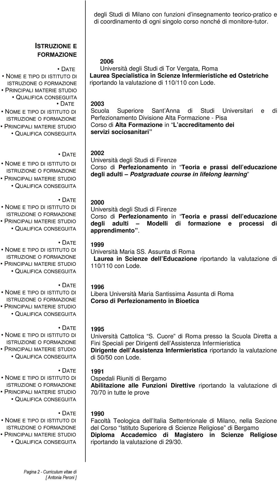 2003 Scuola Superiore Sant Anna di Studi Universitari e di Perfezionamento Divisione Alta Formazione - Pisa Corso di Alta Formazione in L accreditamento dei servizi sociosanitari 2002 Università