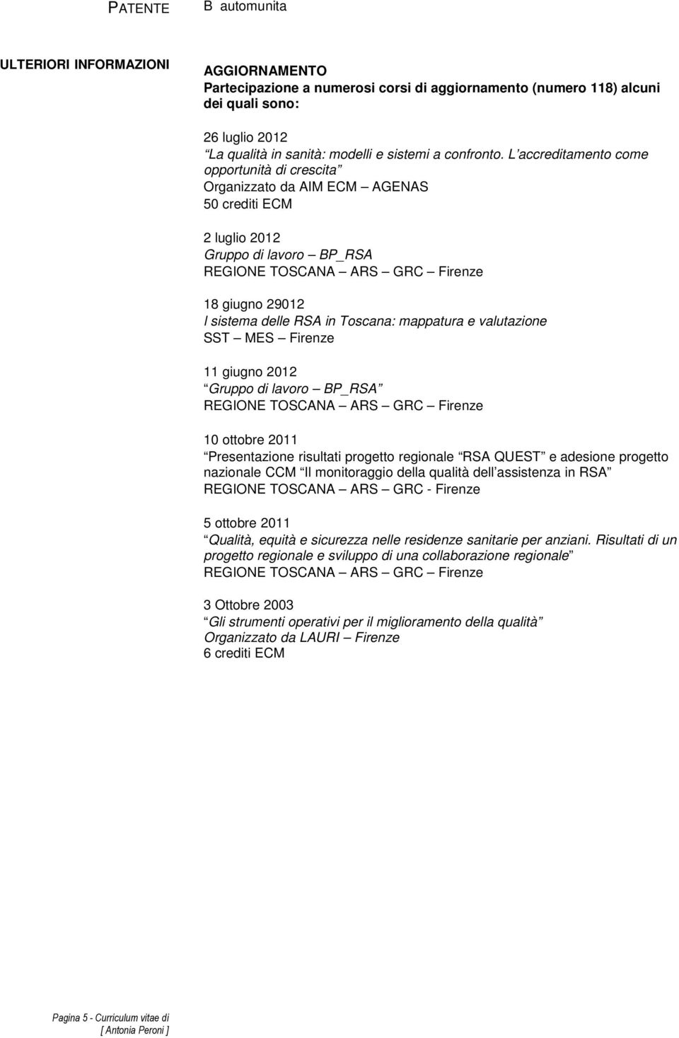 L accreditamento come opportunità di crescita Organizzato da AIM ECM AGENAS 50 crediti ECM 2 luglio 2012 Gruppo di lavoro BP_RSA REGIONE TOSCANA ARS GRC Firenze 18 giugno 29012 l sistema delle RSA in