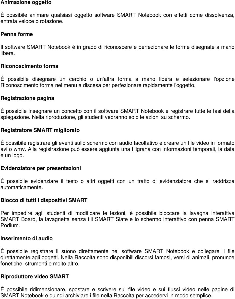 Riconoscimento forma È possibile disegnare un cerchio o un'altra forma a mano libera e selezionare l'opzione Riconoscimento forma nel menu a discesa per perfezionare rapidamente l'oggetto.