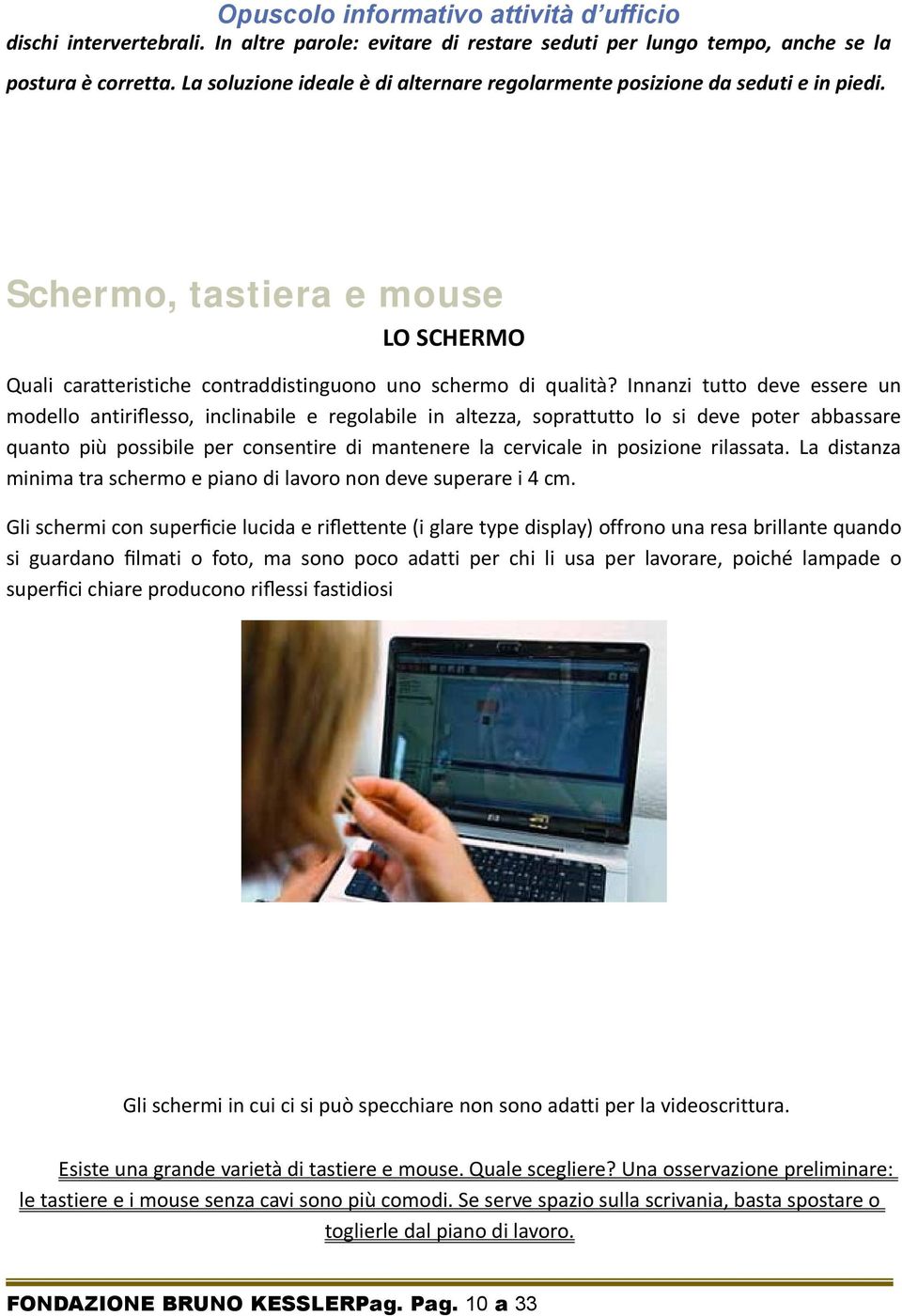 Innanzi tutto deve essere un modello antiriﬂesso, inclinabile e regolabile in altezza, soprattutto lo si deve poter abbassare quanto più possibile per consentire di mantenere la cervicale in