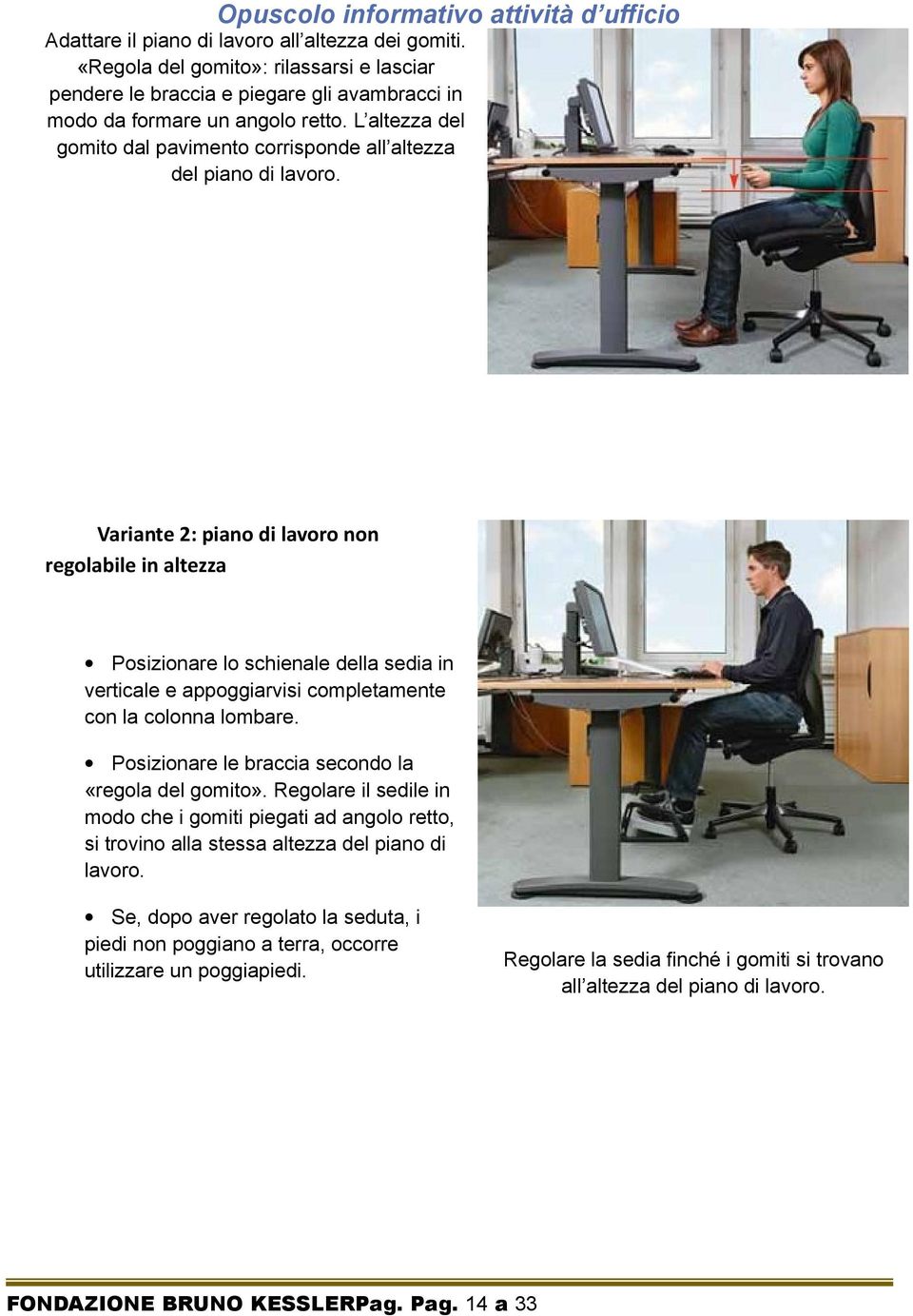 Variante 2: piano di lavoro non regolabile in altezza Posizionare lo schienale della sedia in verticale e appoggiarvisi completamente con la colonna lombare.