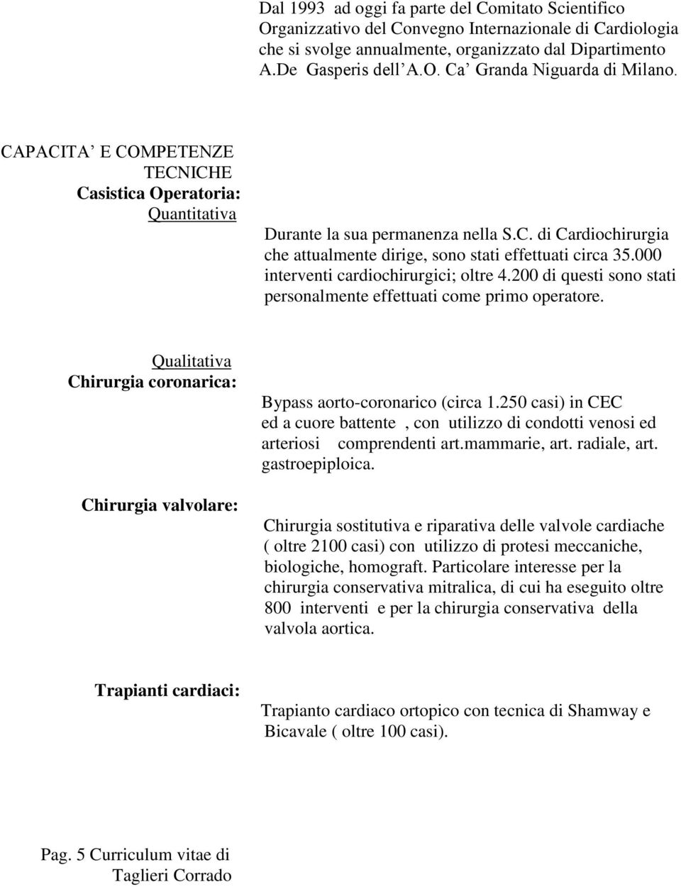 000 interventi cardiochirurgici; oltre 4.200 di questi sono stati personalmente effettuati come primo operatore.