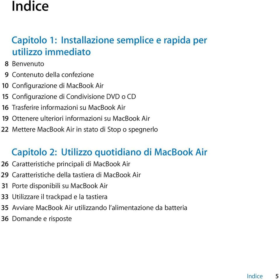 stato di Stop o spegnerlo Capitolo 2: Utilizzo quotidiano di MacBook Air 26 Caratteristiche principali di MacBook Air 29 Caratteristiche della tastiera di