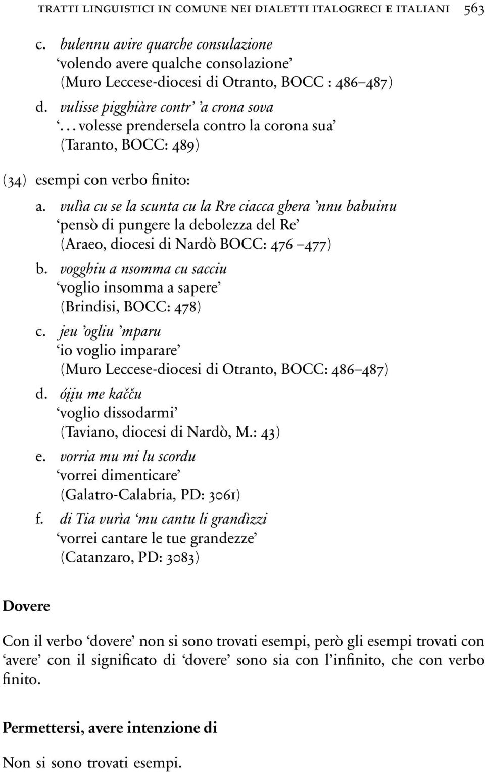 vulìacuselascuntacularreciaccaghera nnubabuinu pensò di pungere la debolezza del Re (Araeo, diocesi di Nardò BOCC: 476 477) b. vogghiuansommacusacciu voglio insomma a sapere (Brindisi, BOCC: 478) c.