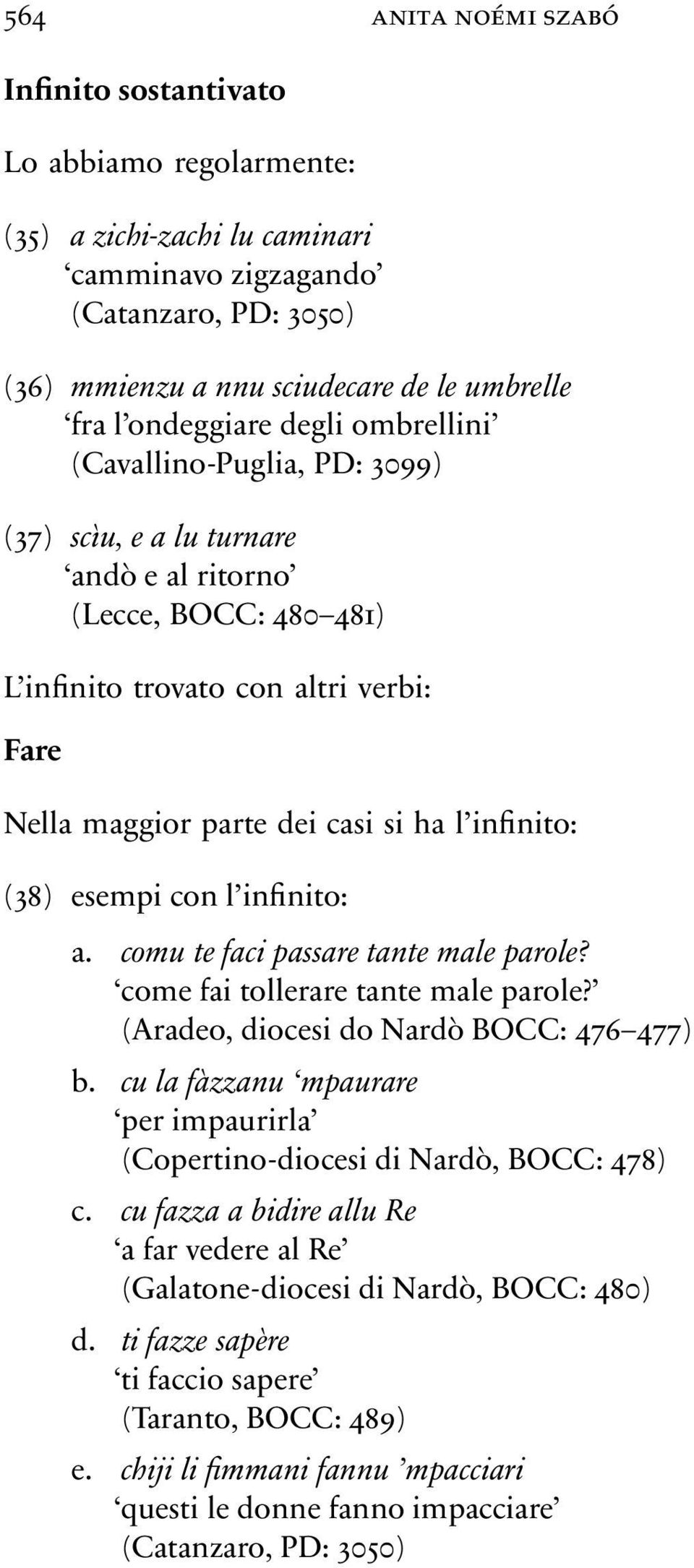 infinito: (38) esempi con l infinito: a. comutefacipassaretantemaleparole? come fai tollerare tante male parole? (Aradeo, diocesi do Nardò BOCC: 476 477) b.