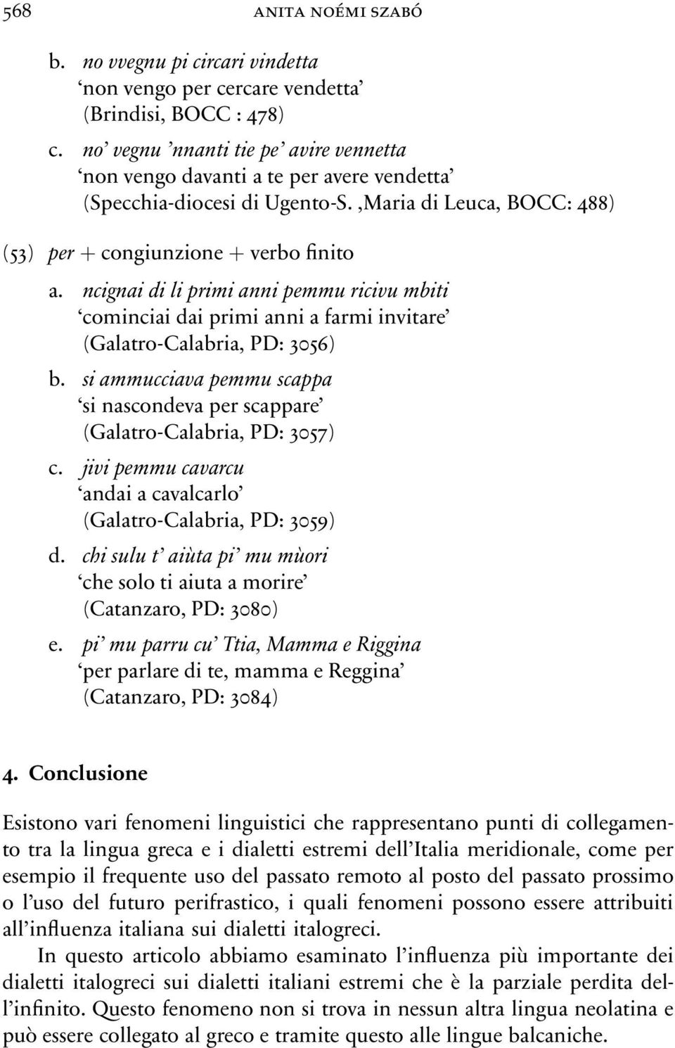 ncignaidiliprimiannipemmuricivumbiti cominciai dai primi anni a farmi invitare (Galatro-Calabria, PD: 3056) b. si ammucciava pemmu scappa si nascondeva per scappare (Galatro-Calabria, PD: 3057) c.