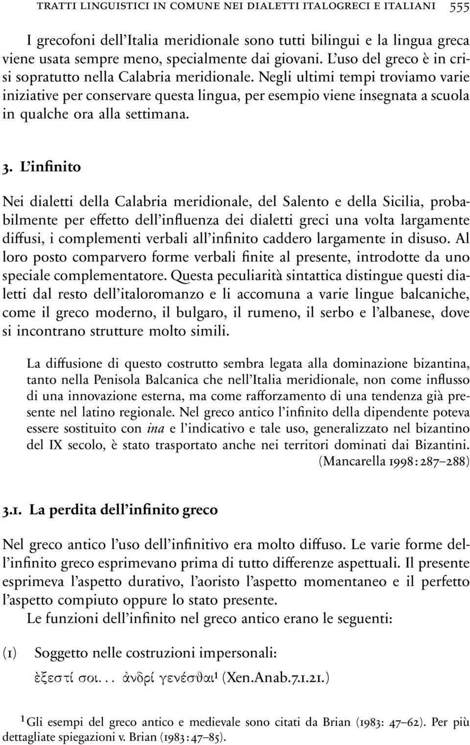 Negli ultimi tempi troviamo varie iniziative per conservare questa lingua, per esempio viene insegnata a scuola in qualche ora alla settimana. 3.