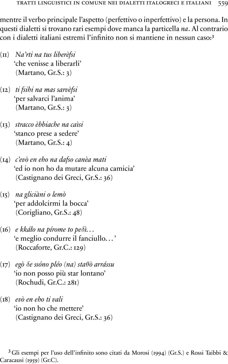 Al contrario con i dialetti italiani estremi l infinito non si mantiene in nessun caso:3 (11) Na rti na tus liberèfsi che venisse a liberarli (Martano, Gr.S.